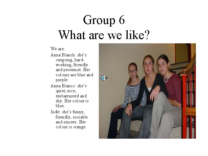 Group 6 What are we like? We are: Anna Blanch: she’s outgoing, hardworking, friendly