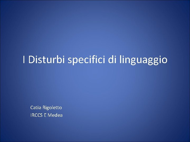 I Disturbi specifici di linguaggio Catia Rigoletto IRCCS E Medea 