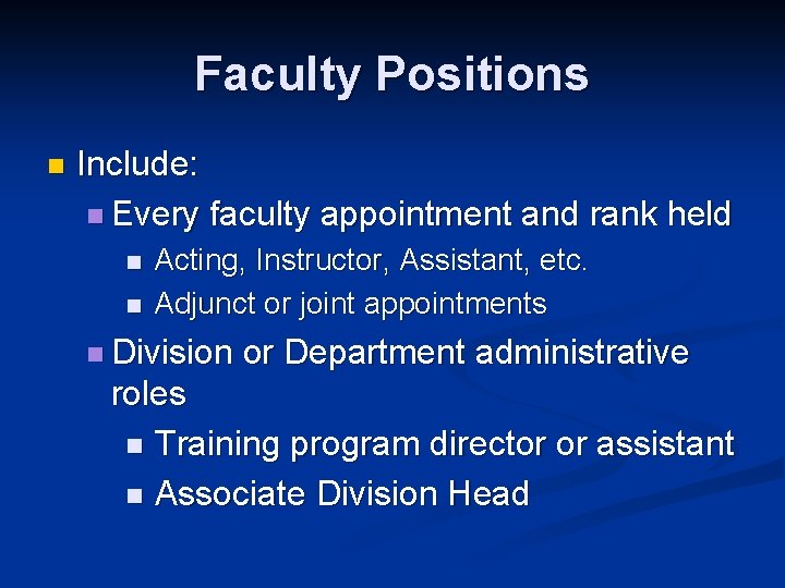 Faculty Positions n Include: n Every faculty appointment and rank held n n Acting,