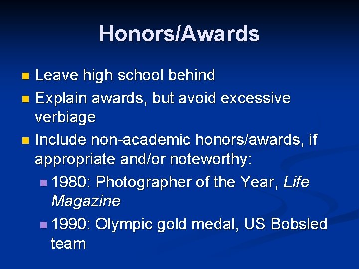 Honors/Awards Leave high school behind n Explain awards, but avoid excessive verbiage n Include