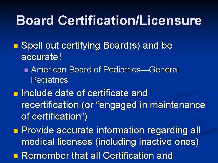 Board Certification/Licensure n Spell out certifying Board(s) and be accurate! n American Board of