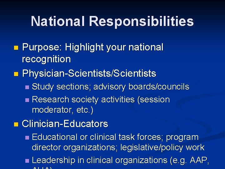 National Responsibilities Purpose: Highlight your national recognition n Physician-Scientists/Scientists n Study sections; advisory boards/councils