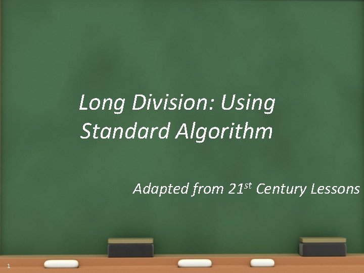 Long Division: Using Standard Algorithm Adapted from 21 st Century Lessons 1 