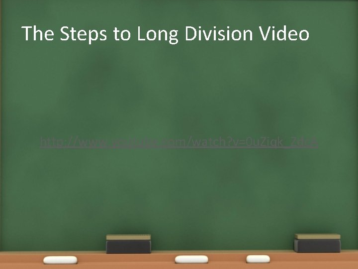 The Steps to Long Division Video http: //www. youtube. com/watch? v=0 u. Ziqk_Zdc. A
