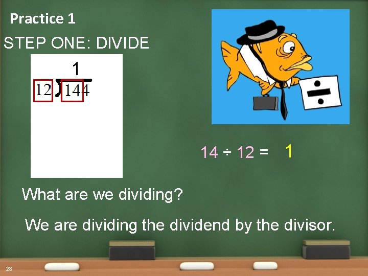 Practice 1 STEP ONE: DIVIDE 1 14 ÷ 12 = 1 What are we