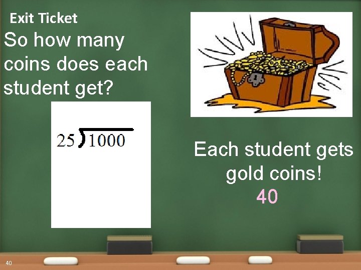 Exit Ticket So how many coins does each student get? Each student gets gold