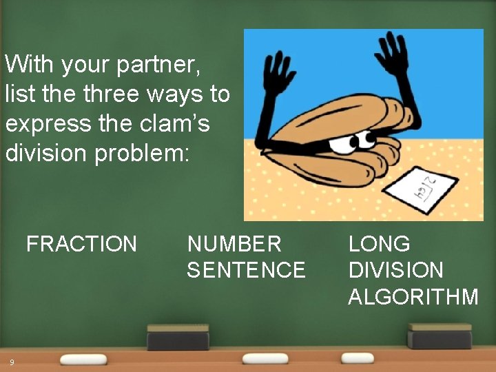 With your partner, list the three ways to express the clam’s division problem: FRACTION