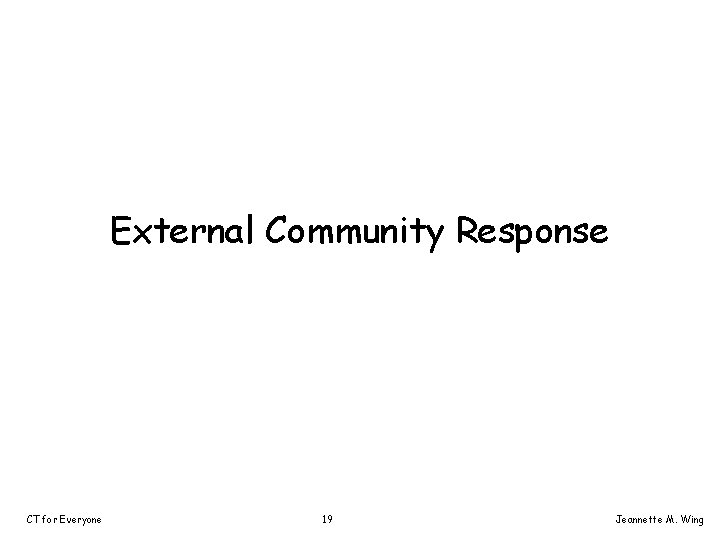 External Community Response CT for Everyone 19 Jeannette M. Wing 