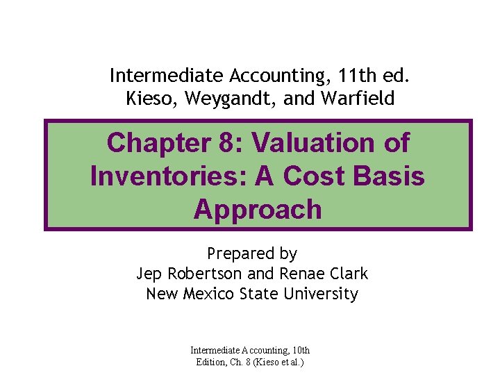 Intermediate Accounting, 11 th ed. Kieso, Weygandt, and Warfield Chapter 8: Valuation of Inventories: