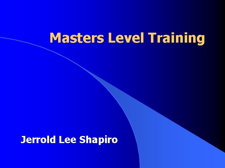Masters Level Training Jerrold Lee Shapiro Masters Level Training Jerrold Lee Shapiro