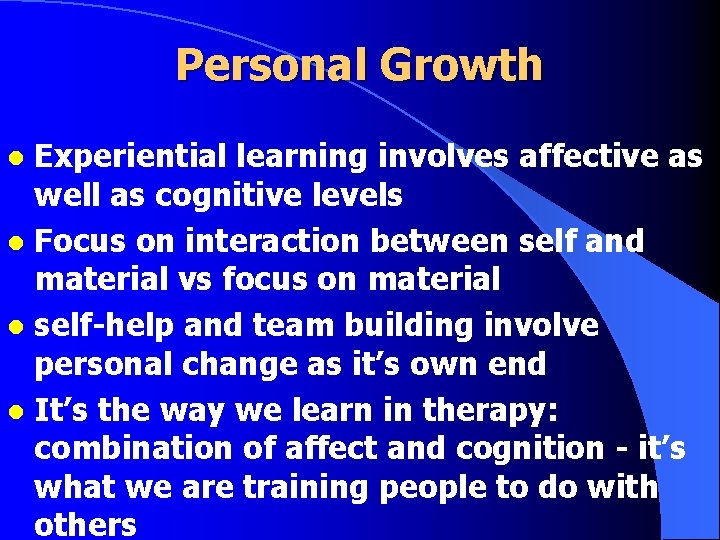 Personal Growth Experiential learning involves affective as well as cognitive levels l Focus on Personal Growth Experiential learning involves affective as well as cognitive levels l Focus on