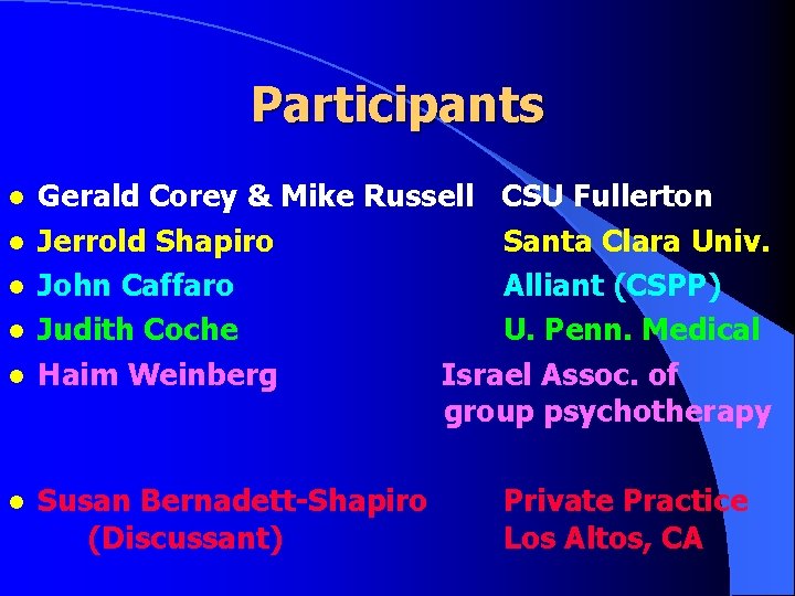 Participants l l l Gerald Corey & Mike Russell CSU Fullerton Jerrold Shapiro Santa Participants l l l Gerald Corey & Mike Russell CSU Fullerton Jerrold Shapiro Santa