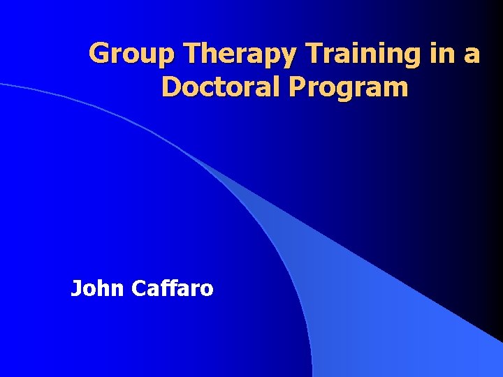 Group Therapy Training in a Doctoral Program John Caffaro Group Therapy Training in a Doctoral Program John Caffaro