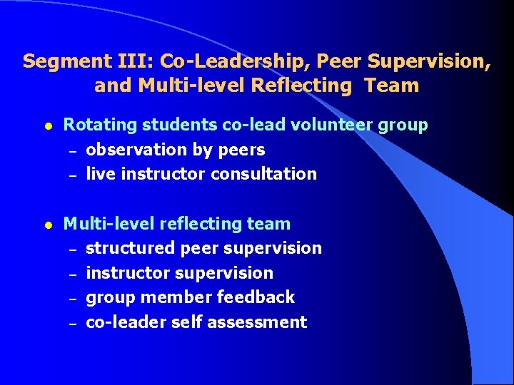 Segment III: Co-Leadership, Peer Supervision, and Multi-level Reflecting Team l Rotating students co-lead volunteer Segment III: Co-Leadership, Peer Supervision, and Multi-level Reflecting Team l Rotating students co-lead volunteer