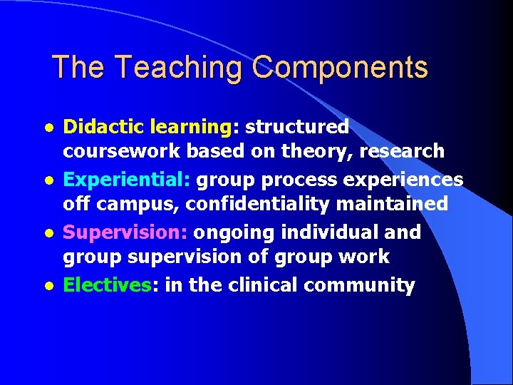 The Teaching Components l l Didactic learning: structured coursework based on theory, research Experiential: The Teaching Components l l Didactic learning: structured coursework based on theory, research Experiential:
