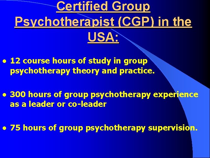 Certified Group Psychotherapist (CGP) in the USA: l 12 course hours of study in Certified Group Psychotherapist (CGP) in the USA: l 12 course hours of study in