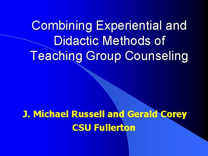 Combining Experiential and Didactic Methods of Teaching Group Counseling J. Michael Russell and Gerald Combining Experiential and Didactic Methods of Teaching Group Counseling J. Michael Russell and Gerald