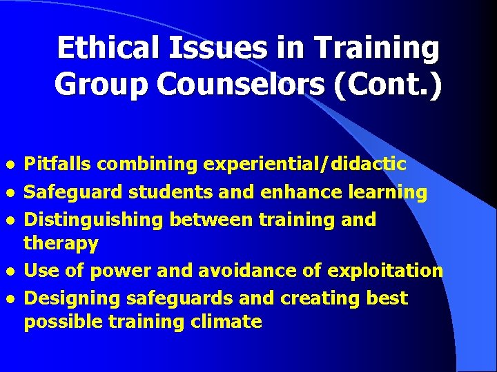 Ethical Issues in Training Group Counselors (Cont. ) l l l Pitfalls combining experiential/didactic Ethical Issues in Training Group Counselors (Cont. ) l l l Pitfalls combining experiential/didactic