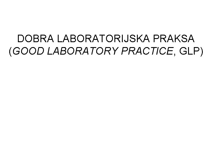 DOBRA LABORATORIJSKA PRAKSA (GOOD LABORATORY PRACTICE, GLP) 