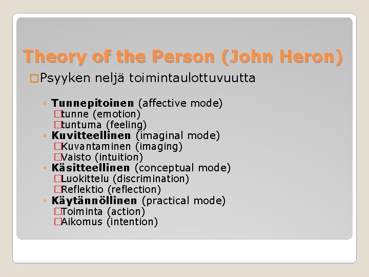 Theory of the Person (John Heron) � Psyyken neljä toimintaulottuvuutta ◦ Tunnepitoinen (affective mode)