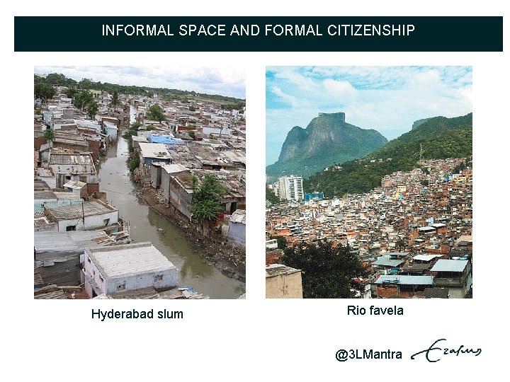 INFORMAL SPACE AND FORMAL CITIZENSHIP Hyderabad slum Rio favela @3 LMantra 