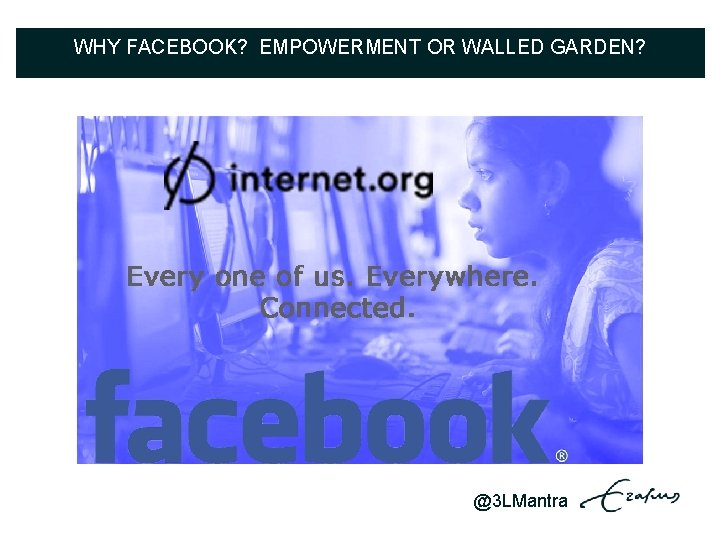 WHY FACEBOOK? EMPOWERMENT OR WALLED GARDEN? @3 LMantra 