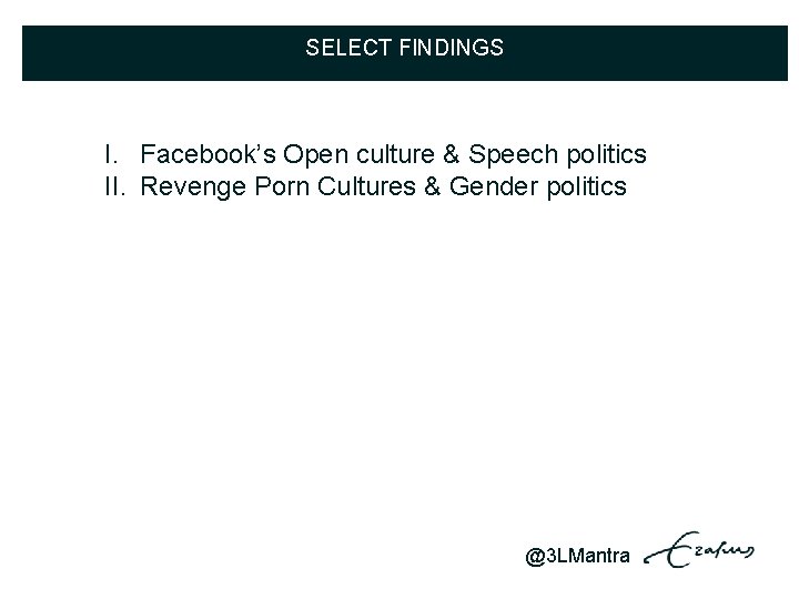 SELECT FINDINGS I. Facebook’s Open culture & Speech politics II. Revenge Porn Cultures &
