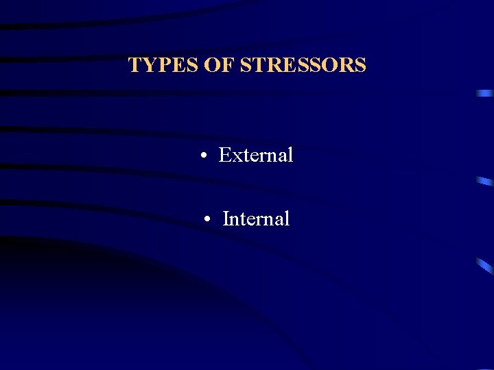 TYPES OF STRESSORS • External • Internal 