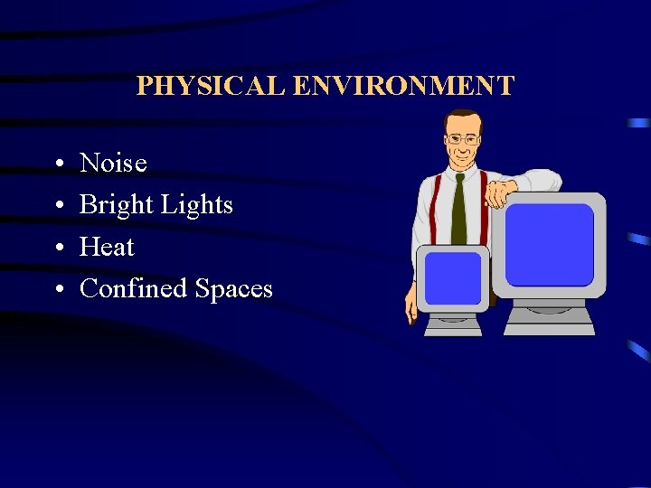 PHYSICAL ENVIRONMENT • • Noise Bright Lights Heat Confined Spaces 