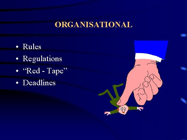 ORGANISATIONAL • • Rules Regulations “Red - Tape” Deadlines 