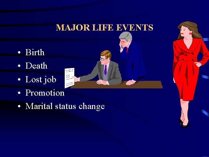 MAJOR LIFE EVENTS • • • Birth Death Lost job Promotion Marital status change