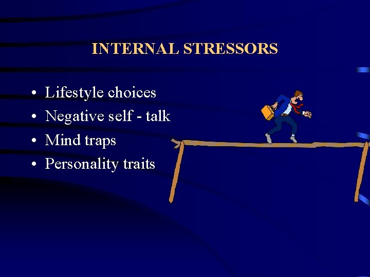 INTERNAL STRESSORS • • Lifestyle choices Negative self - talk Mind traps Personality traits