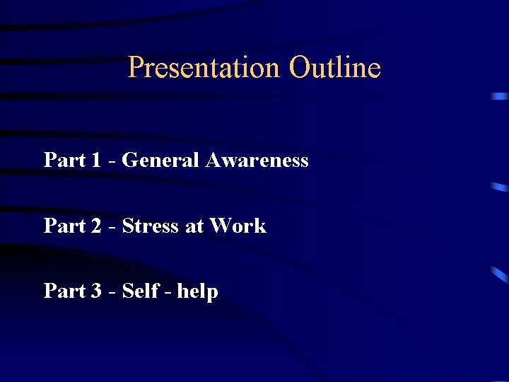 Presentation Outline Part 1 - General Awareness Part 2 - Stress at Work Part