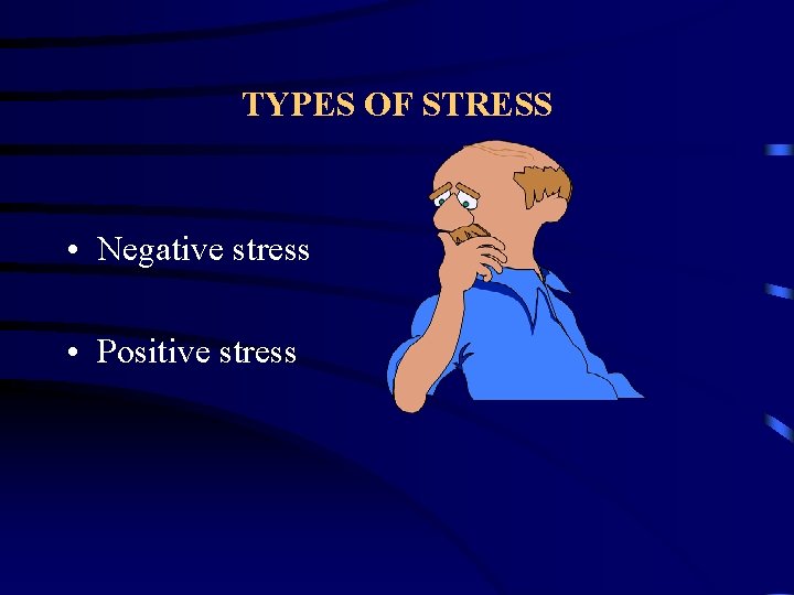 TYPES OF STRESS • Negative stress • Positive stress 