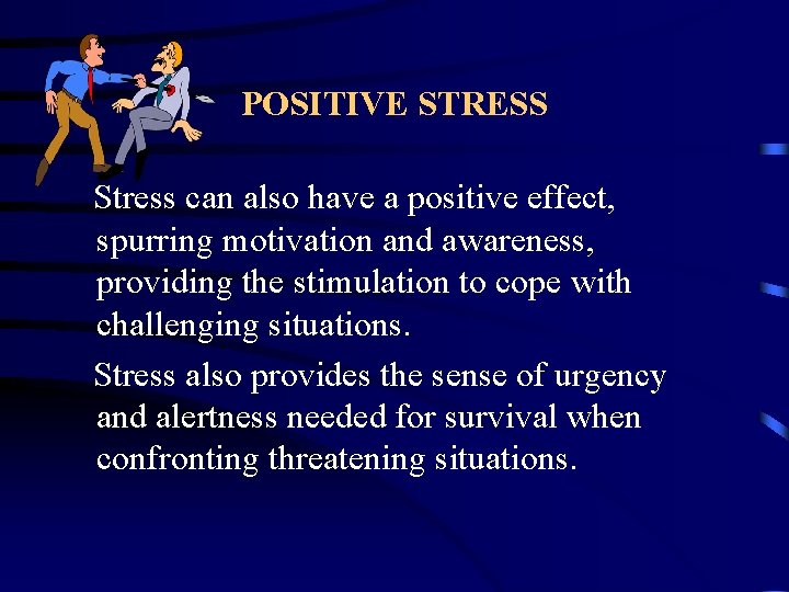POSITIVE STRESS Stress can also have a positive effect, spurring motivation and awareness, providing