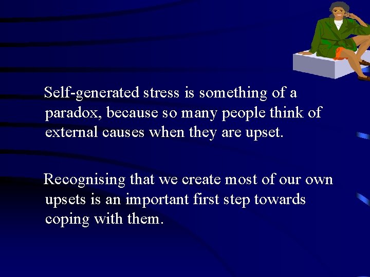 Self-generated stress is something of a paradox, because so many people think of external