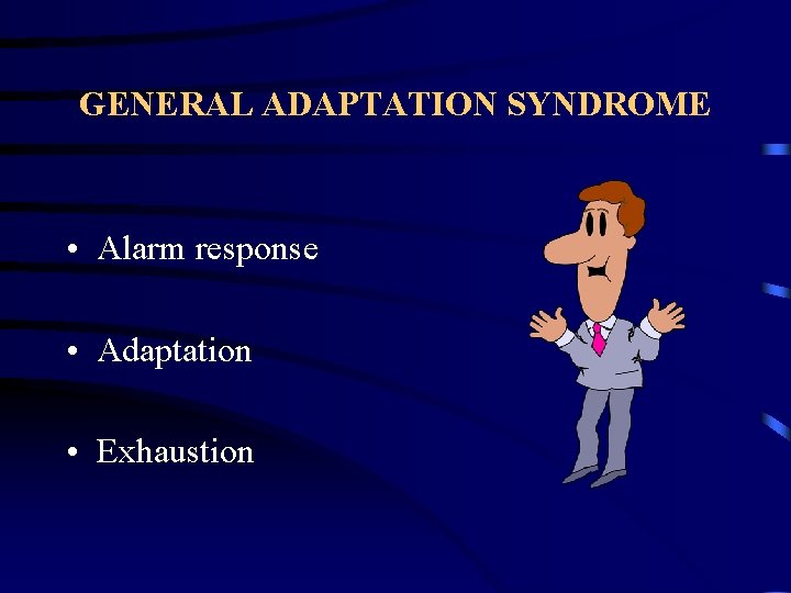 GENERAL ADAPTATION SYNDROME • Alarm response • Adaptation • Exhaustion 