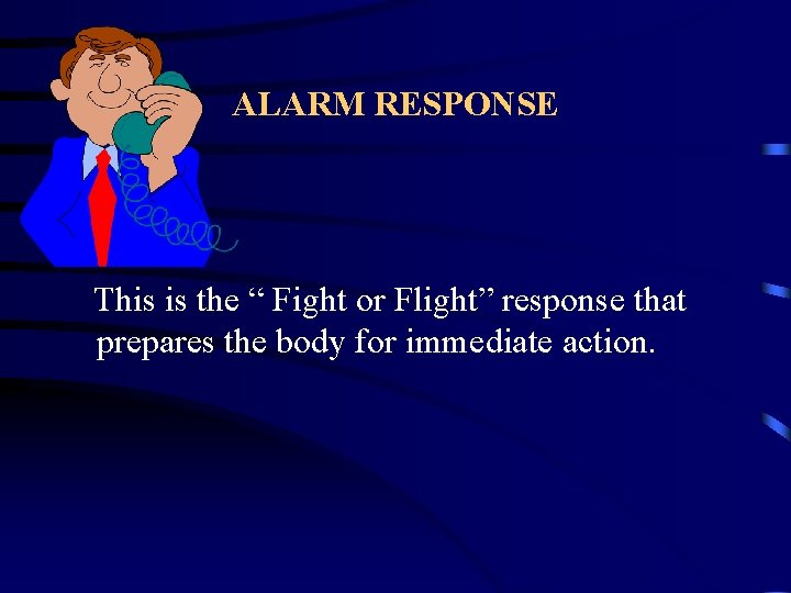 ALARM RESPONSE This is the “ Fight or Flight” response that prepares the body