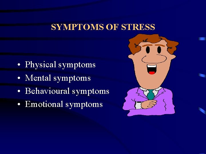 SYMPTOMS OF STRESS • • Physical symptoms Mental symptoms Behavioural symptoms Emotional symptoms 