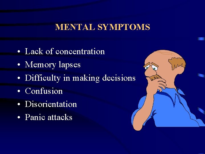 MENTAL SYMPTOMS • • • Lack of concentration Memory lapses Difficulty in making decisions
