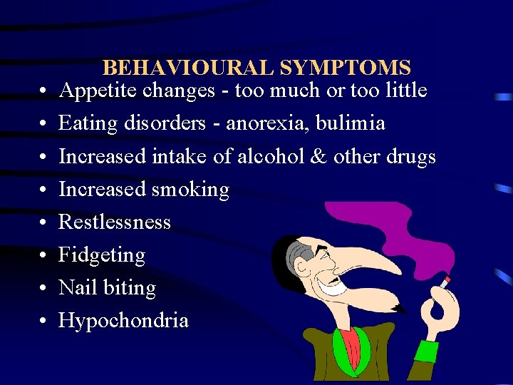  • • BEHAVIOURAL SYMPTOMS Appetite changes - too much or too little Eating