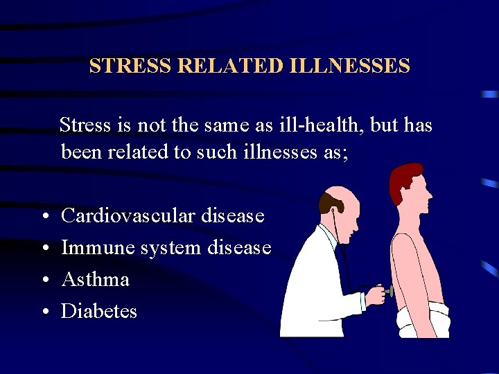 STRESS RELATED ILLNESSES Stress is not the same as ill-health, but has been related