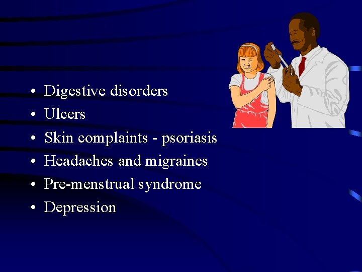  • • • Digestive disorders Ulcers Skin complaints - psoriasis Headaches and migraines