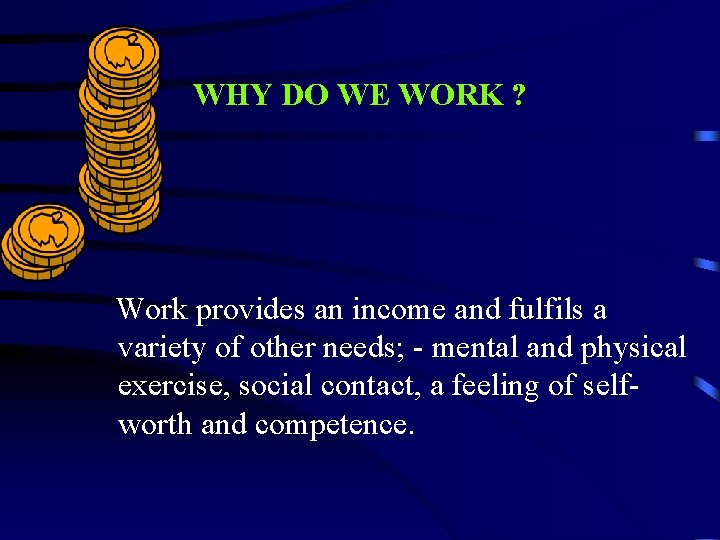 WHY DO WE WORK ? Work provides an income and fulfils a variety of