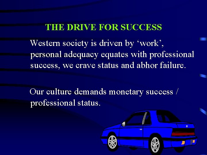 THE DRIVE FOR SUCCESS Western society is driven by ‘work’, personal adequacy equates with