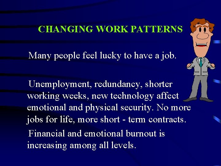 CHANGING WORK PATTERNS Many people feel lucky to have a job. Unemployment, redundancy, shorter