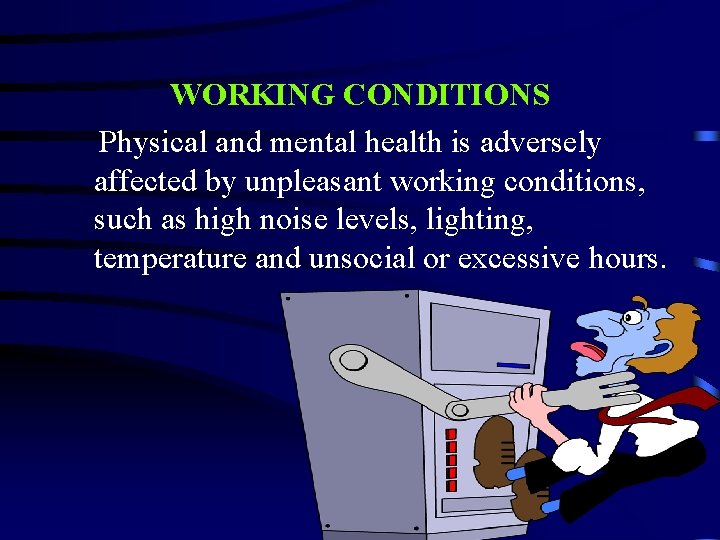 WORKING CONDITIONS Physical and mental health is adversely affected by unpleasant working conditions, such