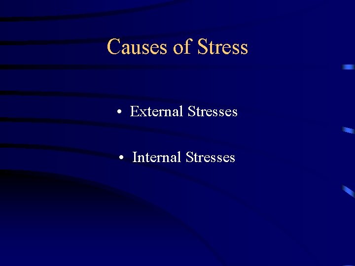 Causes of Stress • External Stresses • Internal Stresses 