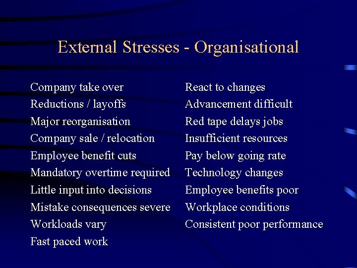 External Stresses - Organisational Company take over Reductions / layoffs Major reorganisation Company sale