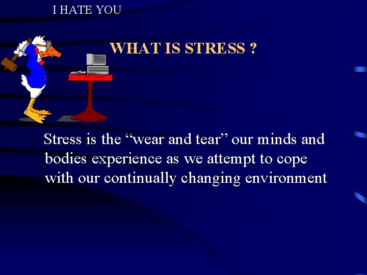 I HATE YOU WHAT IS STRESS ? Stress is the “wear and tear” our